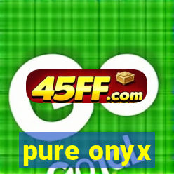 pure onyx